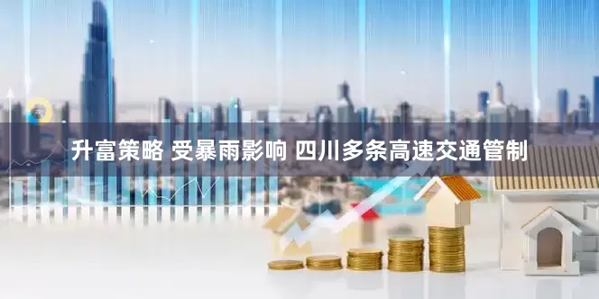 升富策略 受暴雨影响 四川多条高速交通管制