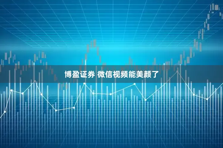 博盈证券 微信视频能美颜了